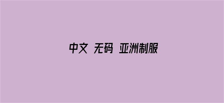 >中文 无码 亚洲制服 师生横幅海报图